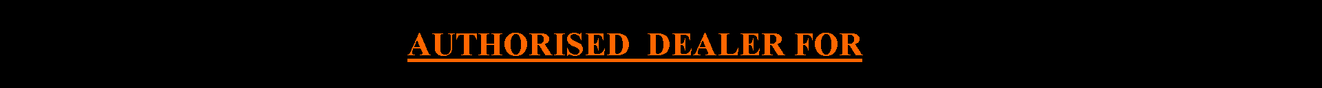 Text Box:                                                  AUTHORISED  DEALER FOR